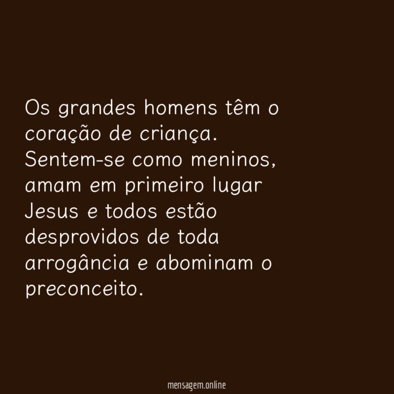 Os grandes homens têm o coração de criança