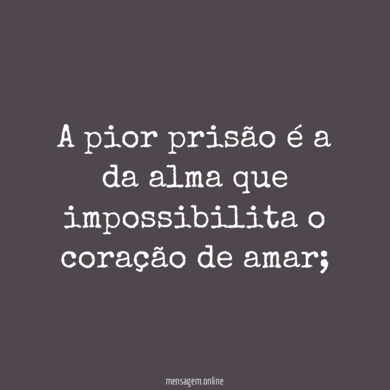 A pior prisão é a da alma que