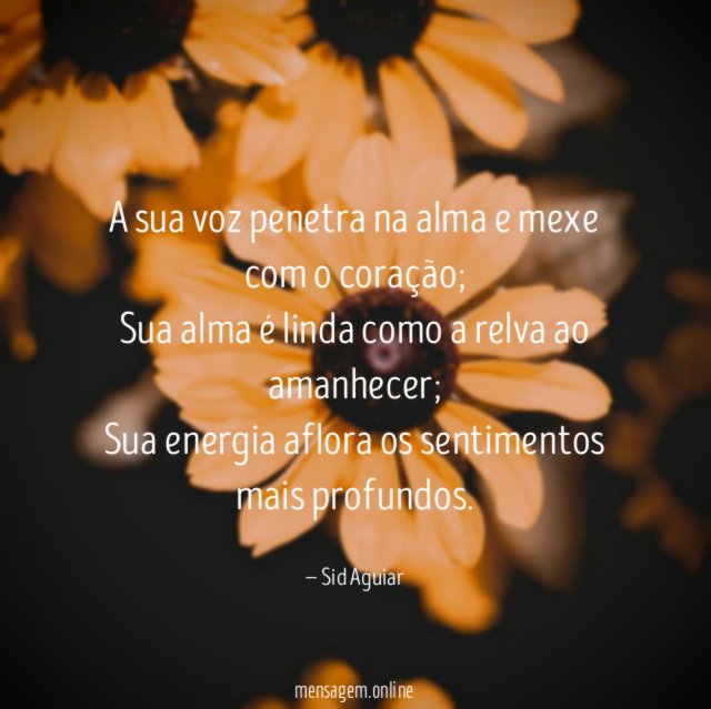 A sua voz penetra na alma e mexe com o coração