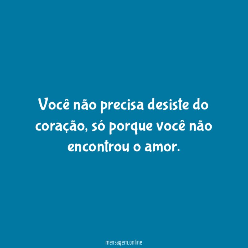 Você não precisa desiste do coração