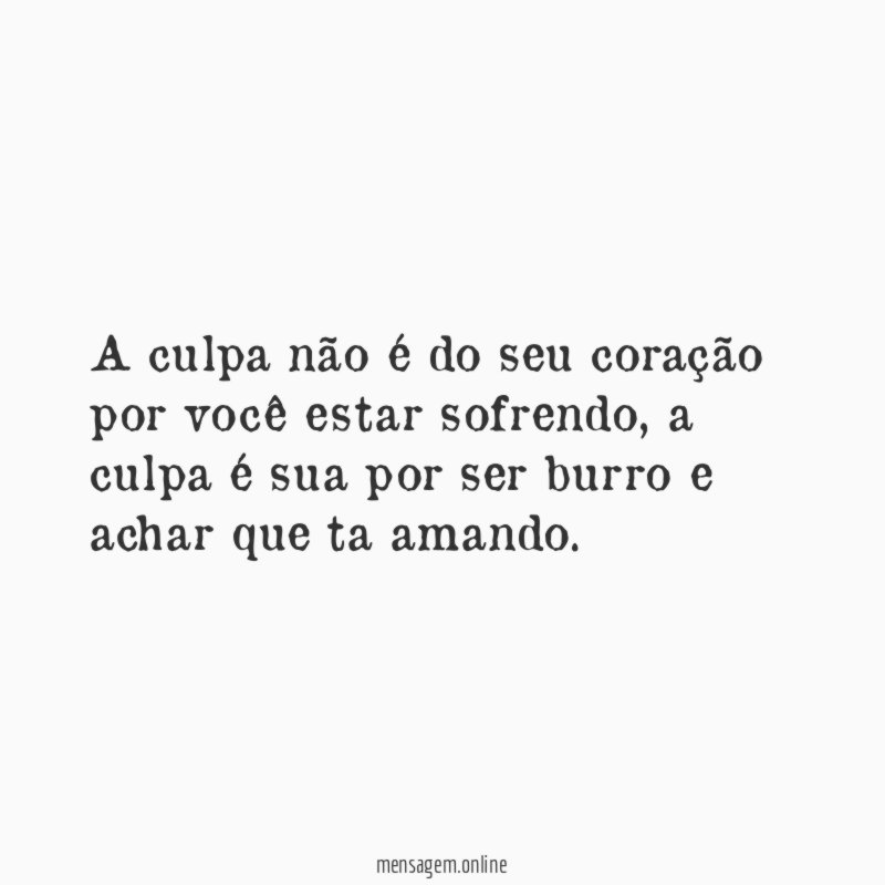 A culpa não é do seu coração por você estar sofrendo