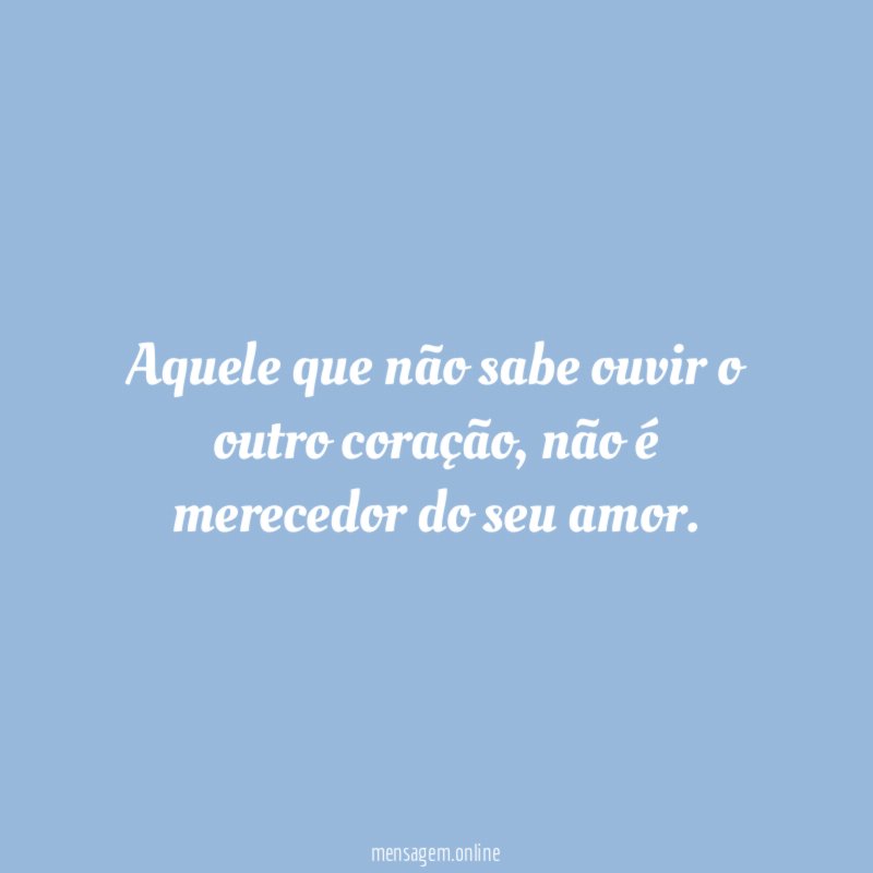 Aquele que não sabe ouvir o outro coração