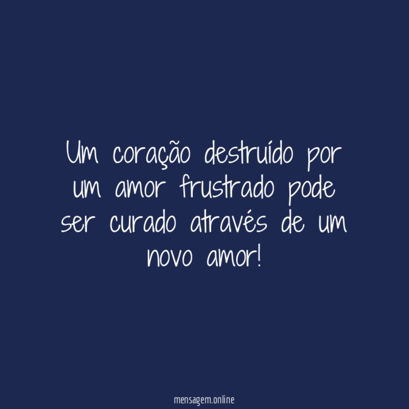 Um coração destruído por um amor frustrado pode