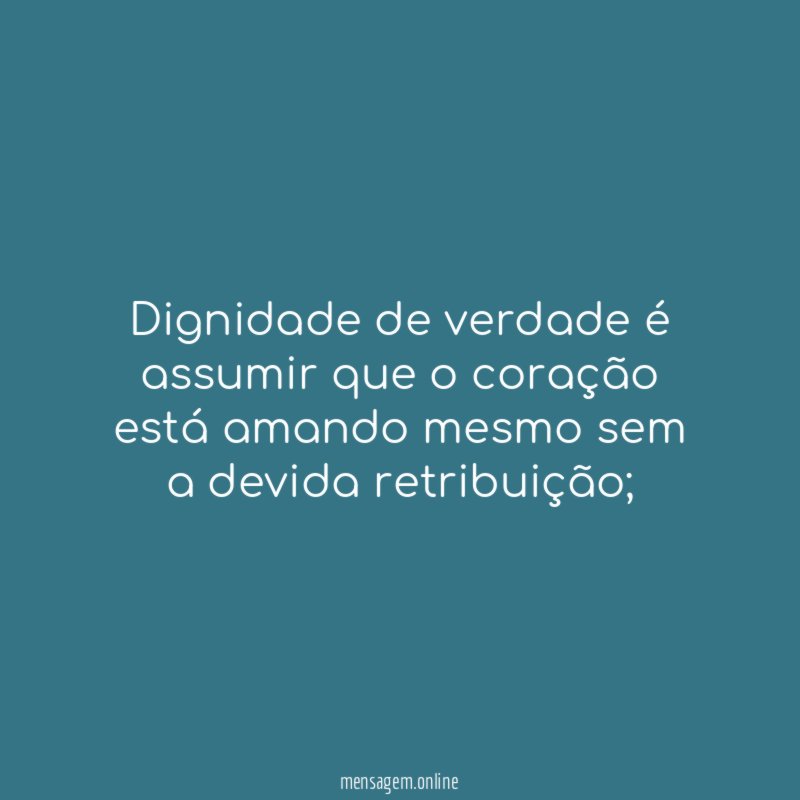 Dignidade de verdade é assumir que o coração
