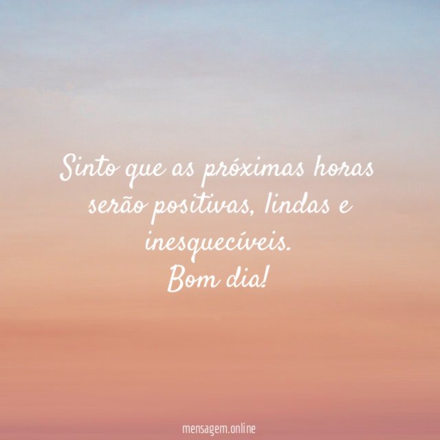 Sinto que as próximas horas serão positivas