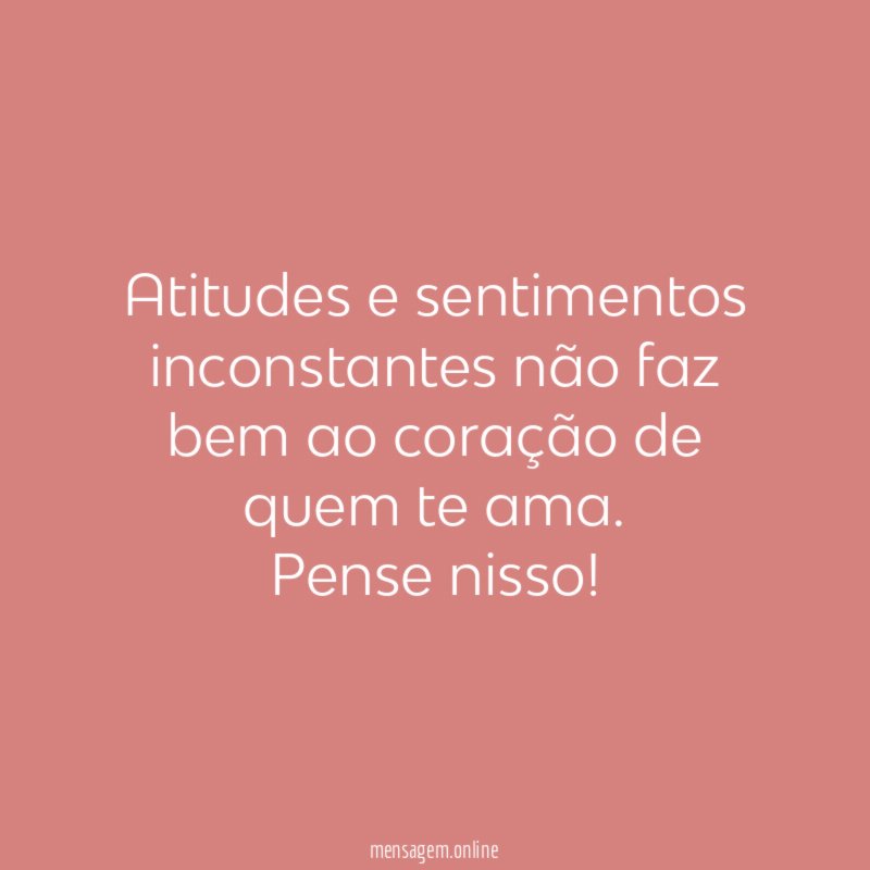 Atitudes e sentimentos inconstantes não faz bem ao