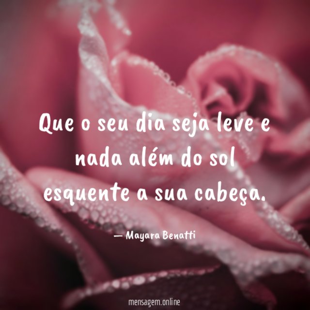 Que o seu dia seja leve e nada