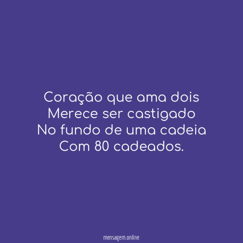 Coração que ama dois Merece ser castigado No fundo de