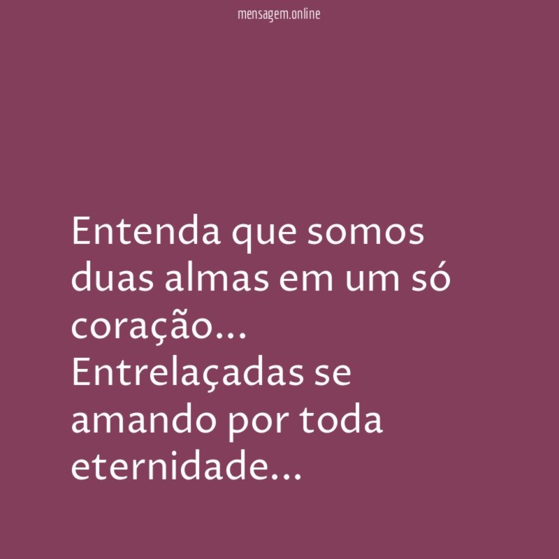 Entenda que somos duas almas em um só coração