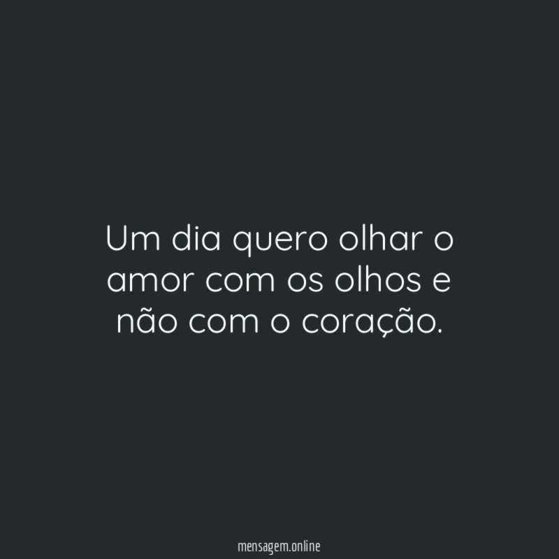 Um dia quero olhar o amor com os