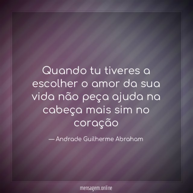 Quando tu tiveres a escolher o amor da