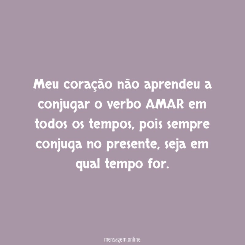Meu coração não aprendeu a conjugar o verbo