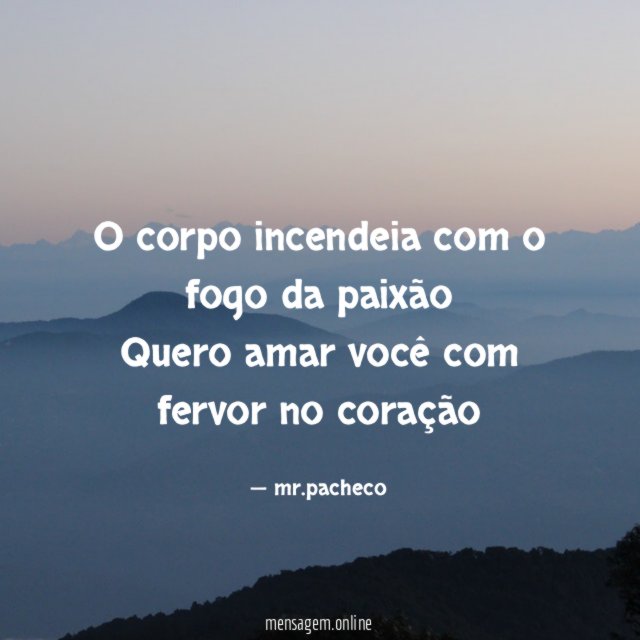 O corpo incendeia com o fogo da paixão Quero