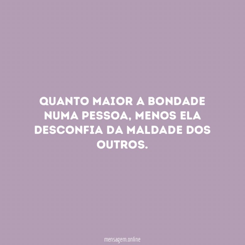 Quanto maior a bondade numa pessoa