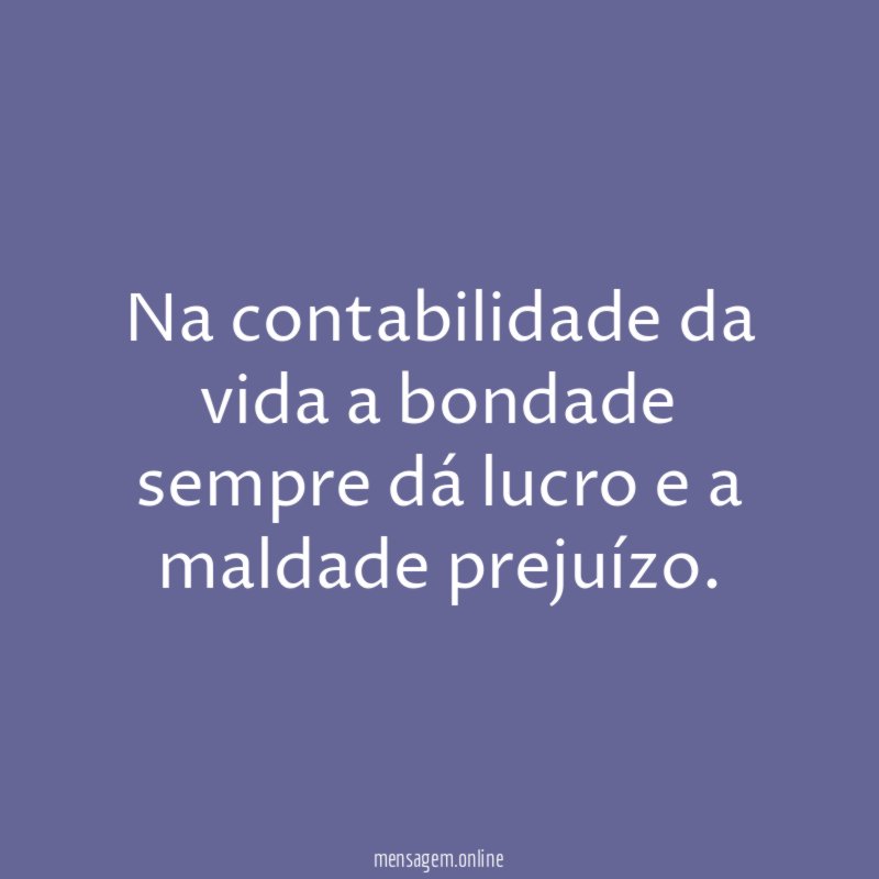 Na contabilidade da vida a bondade sempre dá
