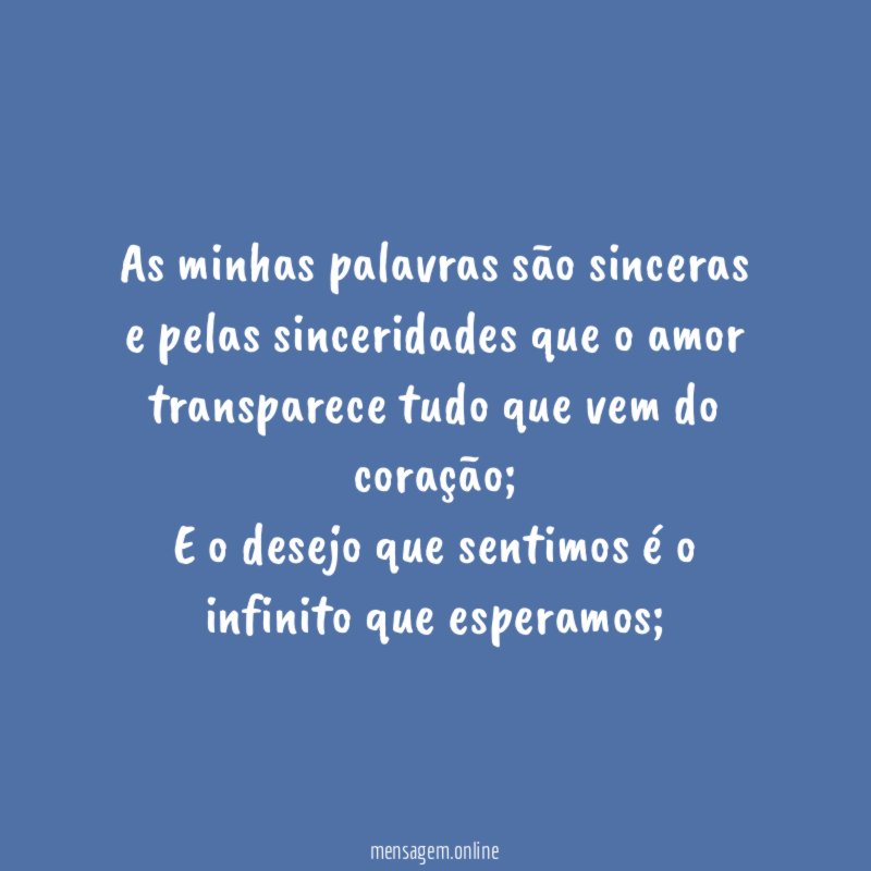 As minhas palavras são sinceras e pelas sinceridades