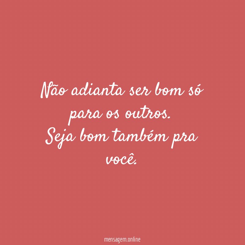 Não adianta ser bom só para os outros