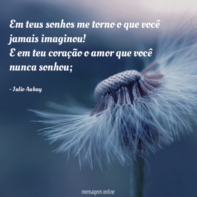 Em teus sonhos me torno o que você jamais imaginou