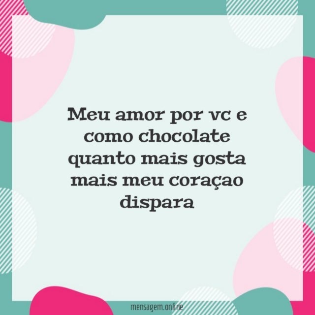 meu amor por vc e como chocolate quanto