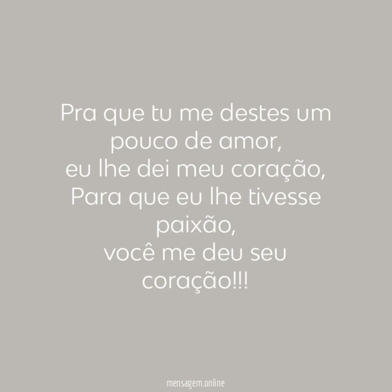 Pra que tu me destes um pouco de amor
