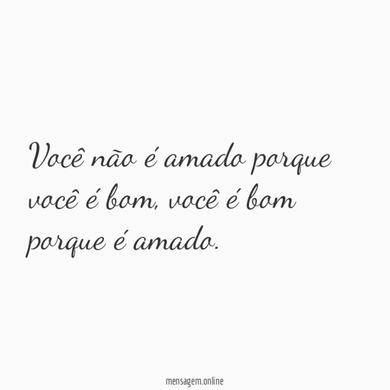 Você não é amado porque você é bom
