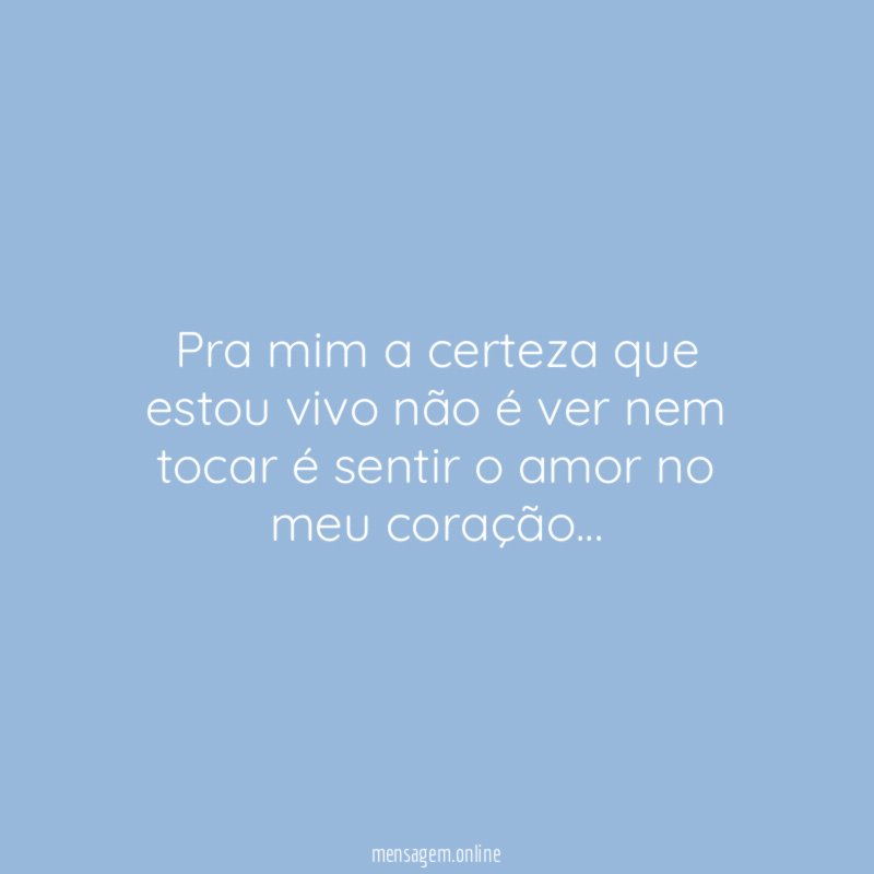 Pra mim a certeza que estou vivo não