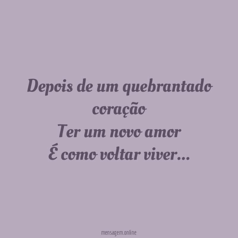 Depois de um quebrantado coração Ter um novo amor É