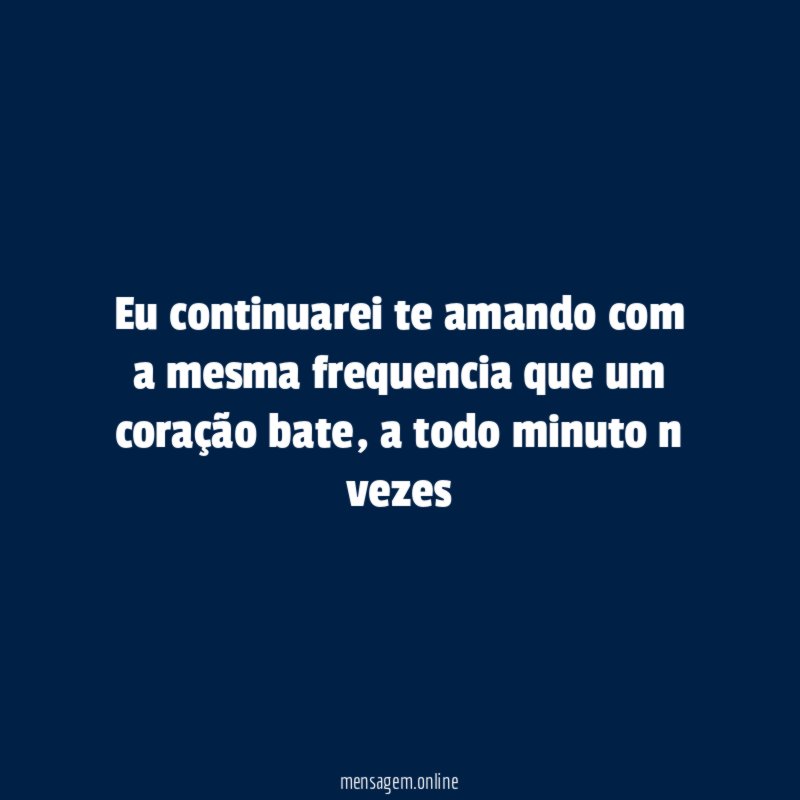 Eu continuarei te amando com a mesma frequencia
