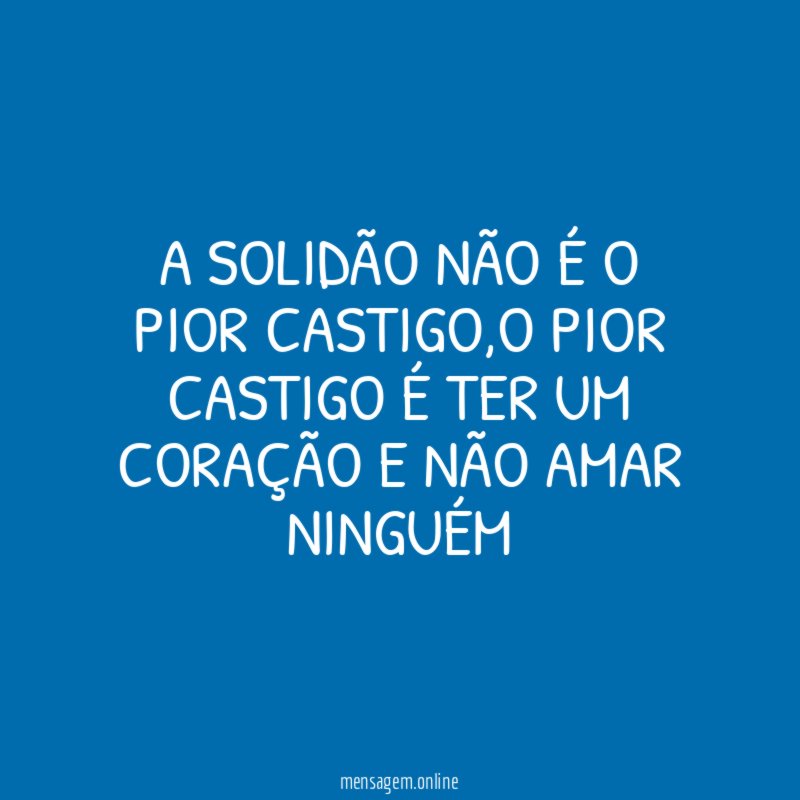 A SOLIDÃO NÃO É O PIOR CASTIGO
