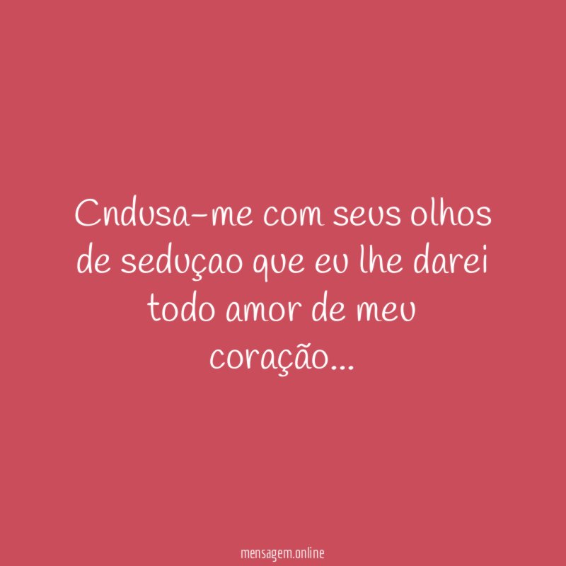 Cndusa-me com seus olhos de seduçao que eu