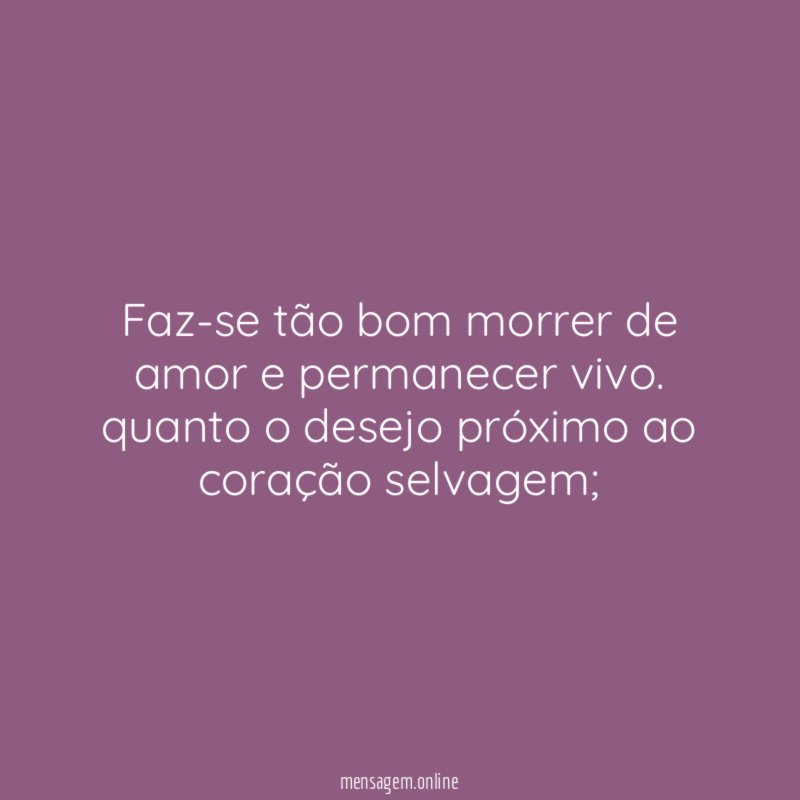 Faz-se tão bom morrer de amor e permanecer vivo