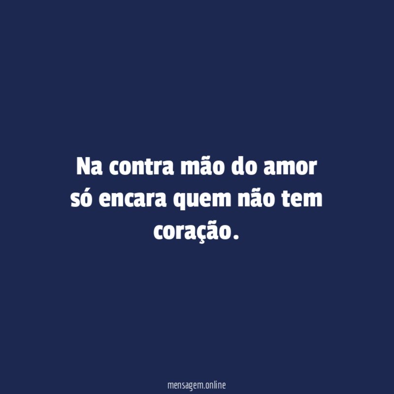 Na contra mão do amor só encara quem não