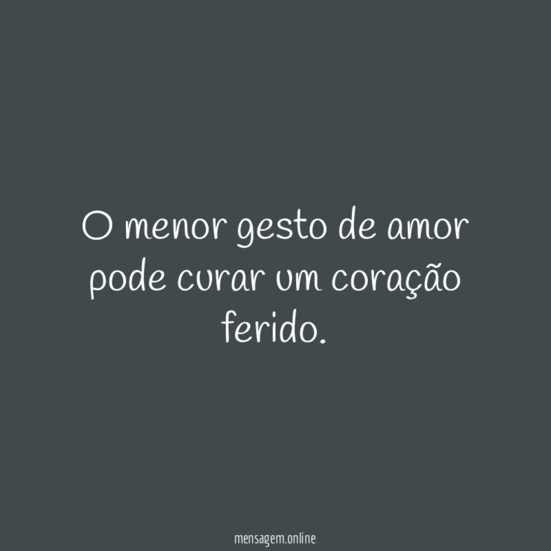 O menor gesto de amor pode curar um coração ferido