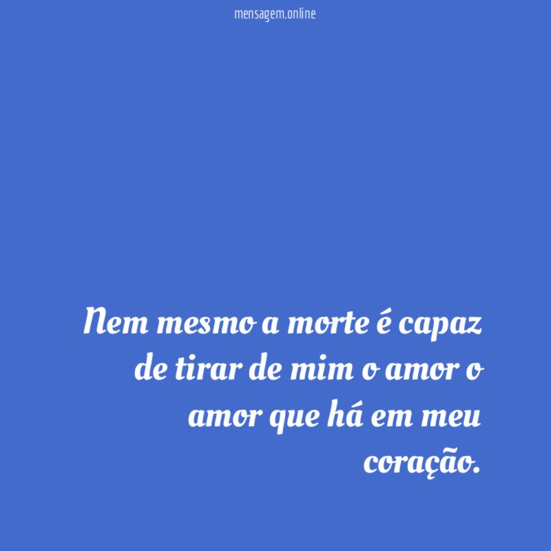 Nem mesmo a morte é capaz de tirar