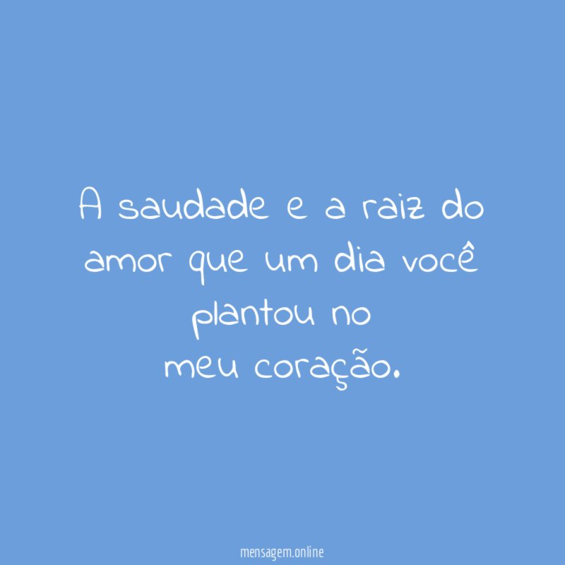 A saudade e a raiz do amor que