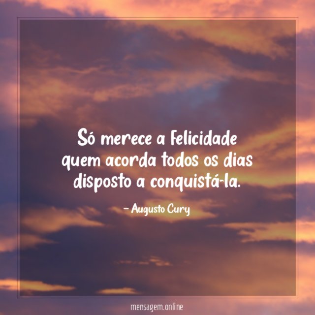 Só merece a felicidade quem acorda todos os