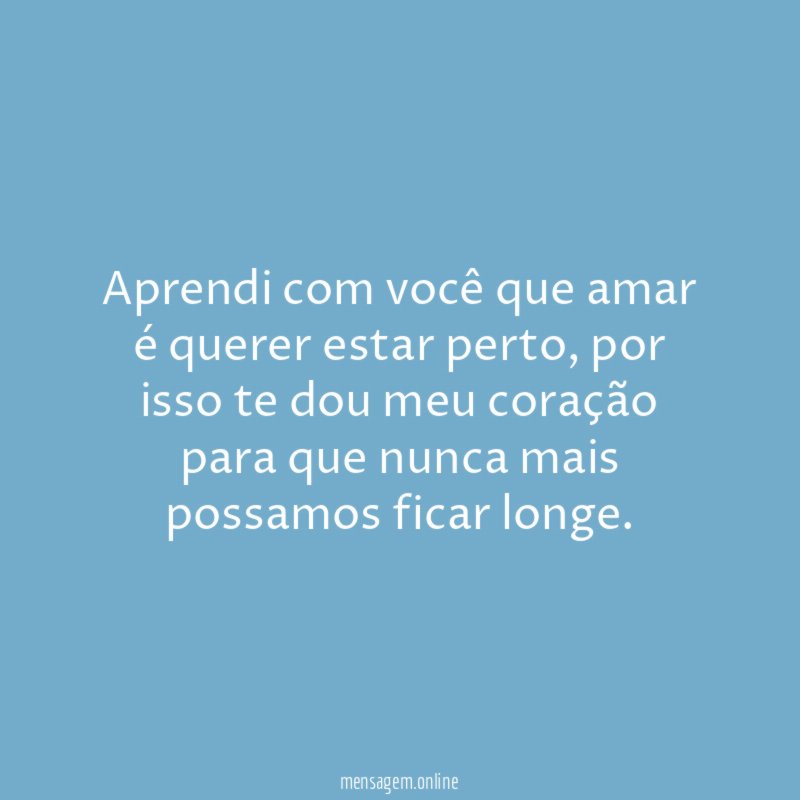 Aprendi com você que amar é querer estar perto