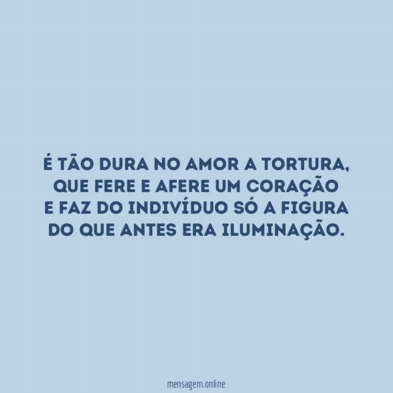 É tão dura no amor a tortura