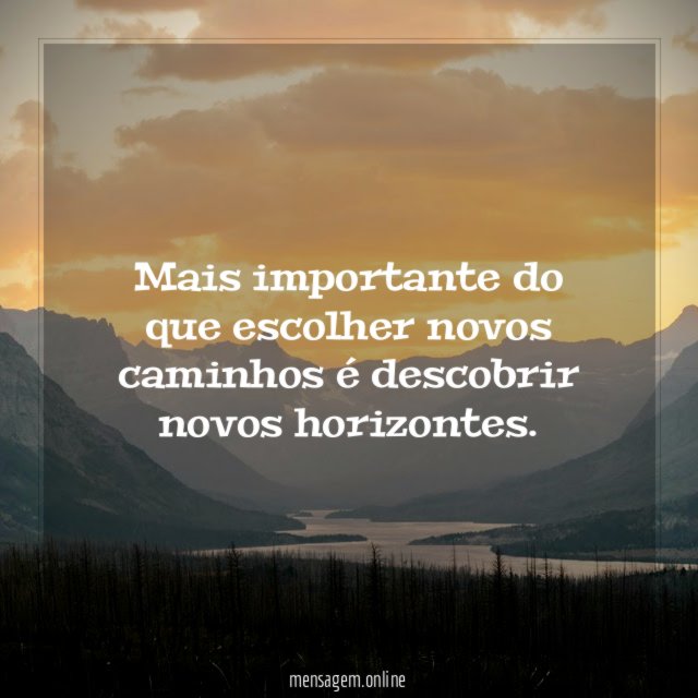 Mais importante do que escolher novos caminhos é descobrir novos horizontes