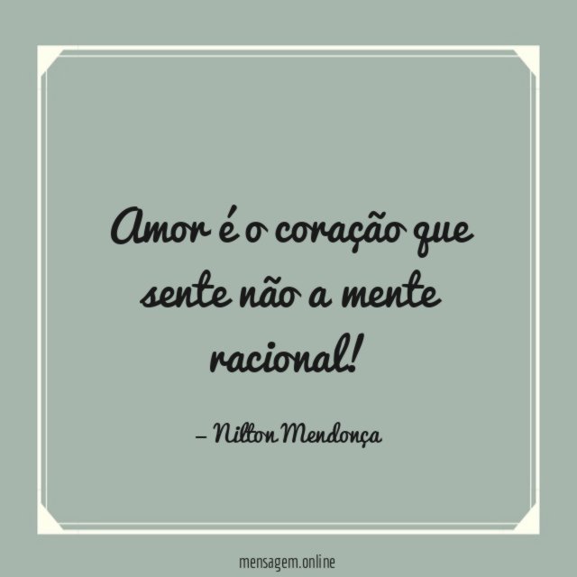 Amor é o coração que sente não a mente racional