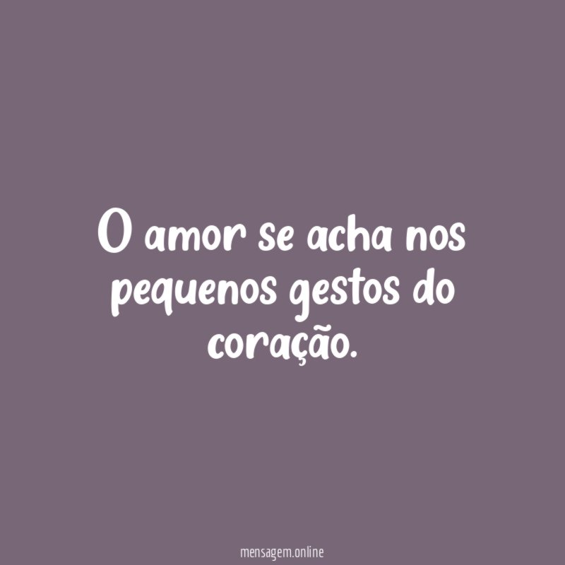 O amor se acha nos pequenos gestos do coração