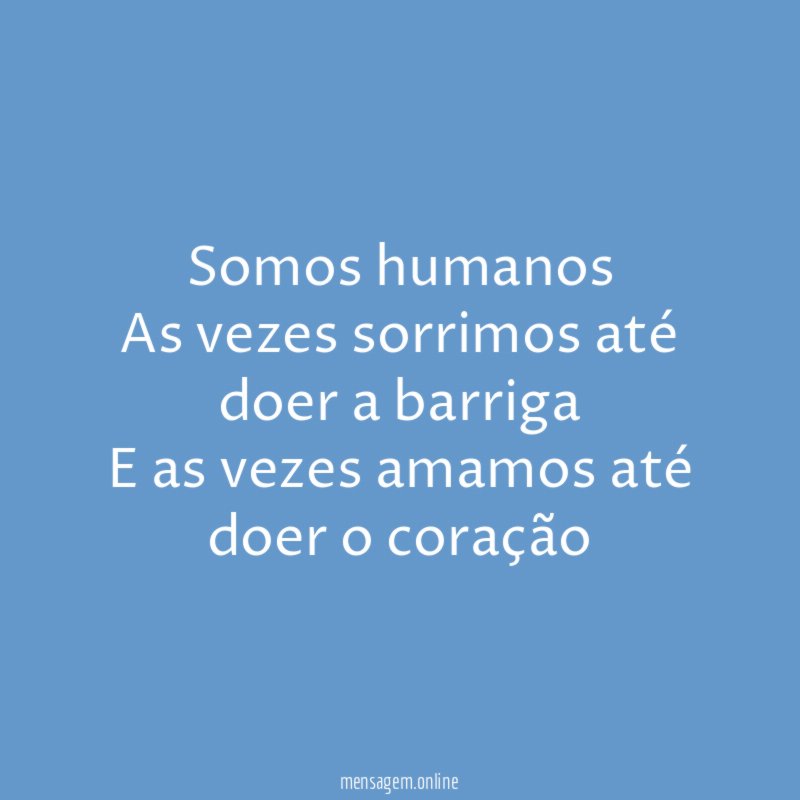 Somos humanos As vezes sorrimos até doer a barriga E