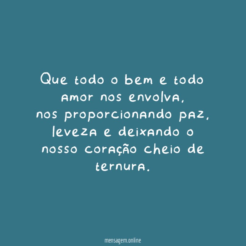 Que todo o bem e todo amor nos envolva