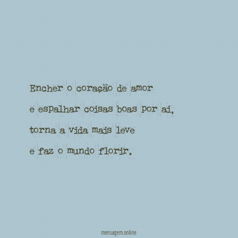 Encher o coração de amor e espalhar coisas boas por ai