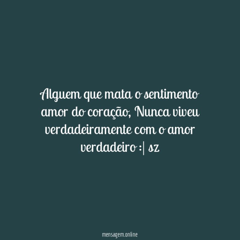Alguem que mata o sentimento amor do coração