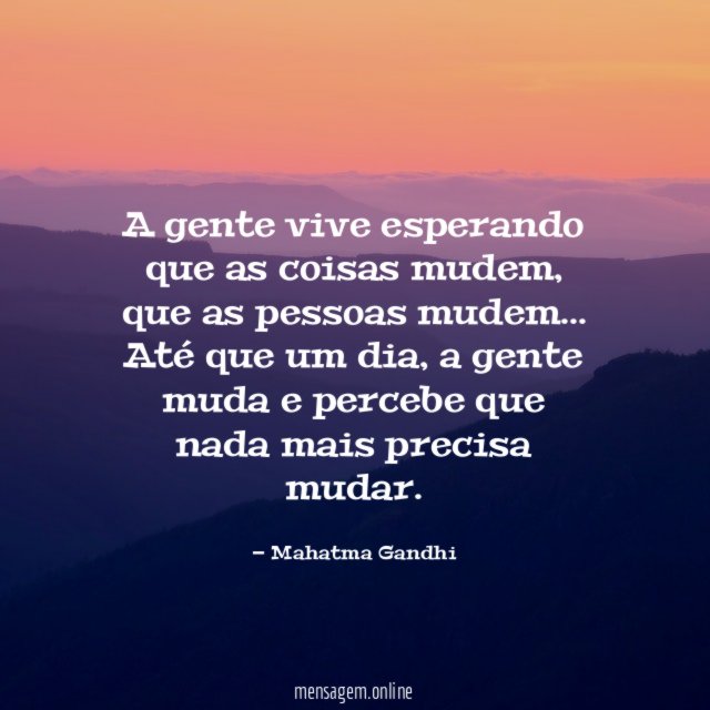 A gente vive esperando que as coisas mudem