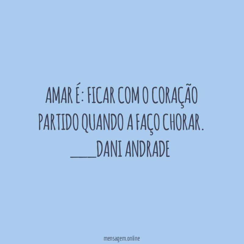 Amar é: Ficar com o coração partido quando a faço chorar.