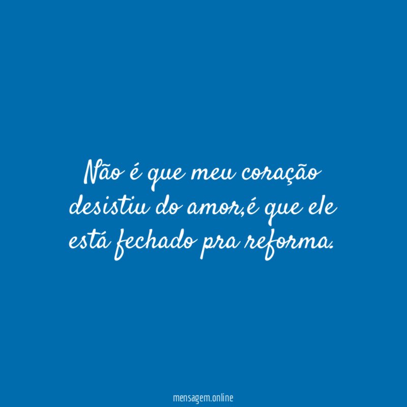 Não é que meu coração desistiu do amor