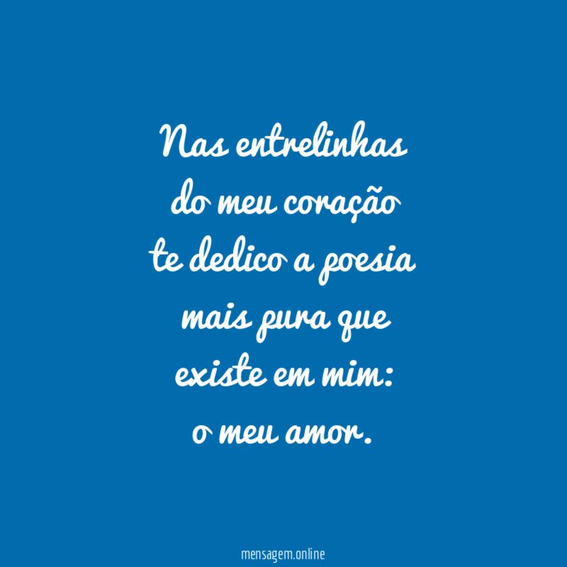 Nas entrelinhas do meu coração te dedico a poesia mais pura
