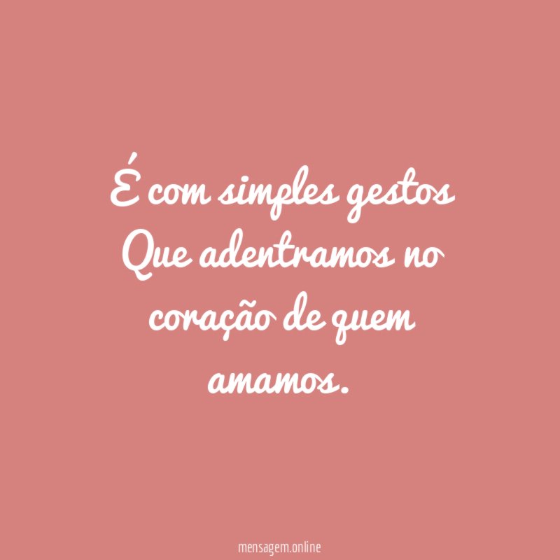 É com simples gestos Que adentramos no coração de quem amamos